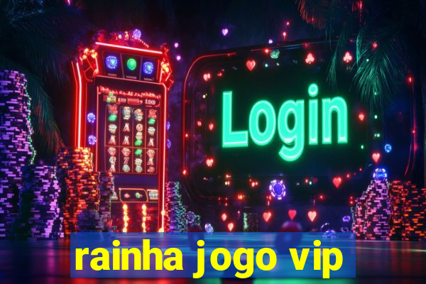 rainha jogo vip